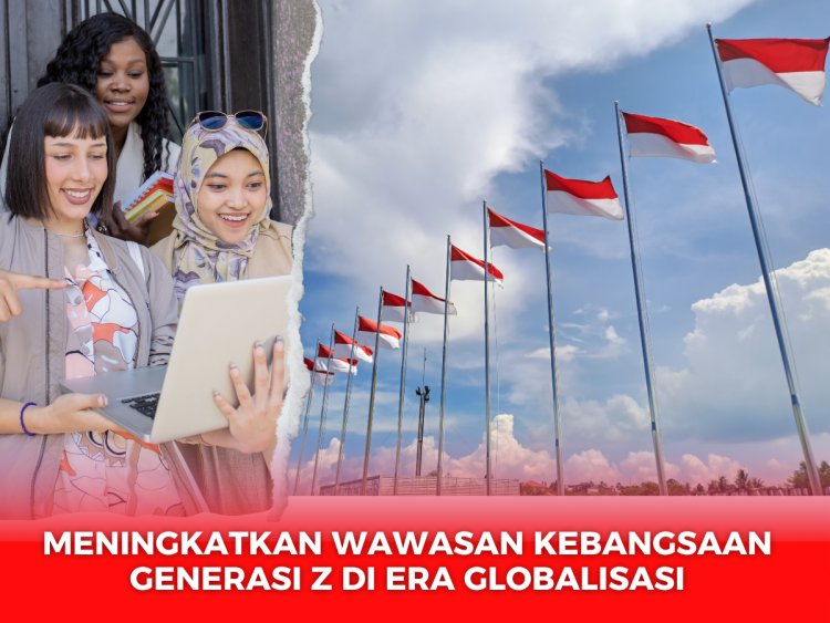 Meningkatkan Wawasan Kebangsaan Untuk Generasi Z Di Era Globalisasi